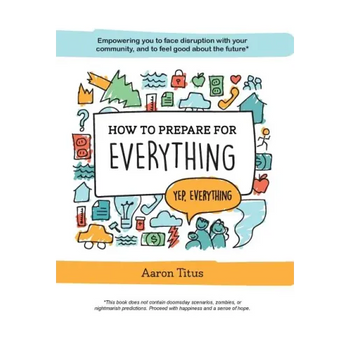 How to Prepare for Everything: Empowering you to Face Disruption with your Community, and to Feel Good about the Future*
