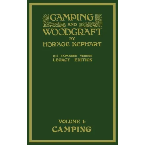 Camping And Woodcraft Volume 1 - The Expanded 1916 Version (Legacy Edition): The Deluxe Masterpiece On Outdoors Living And Wilderness Travel