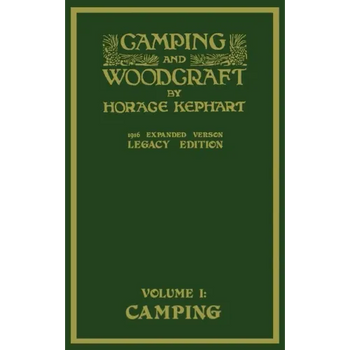 Camping And Woodcraft Volume 1 - The Expanded 1916 Version (Legacy Edition): The Deluxe Masterpiece On Outdoors Living And Wilderness Travel