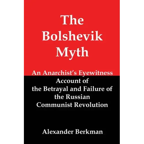 The Bolshevik Myth: An Anarchist's Eyewitness Account of the Betrayal and Failure of the Russian Communist Revolution