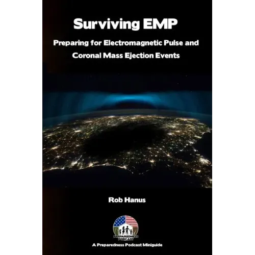 Surviving EMP - A EMP and CME Preparedness Guide: Preparing for Electromagnetic Pulse and Coronal Mass Ejection Events