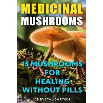 Medicinal Mushrooms: 15 Mushrooms For Healing Without Pills - Paperback