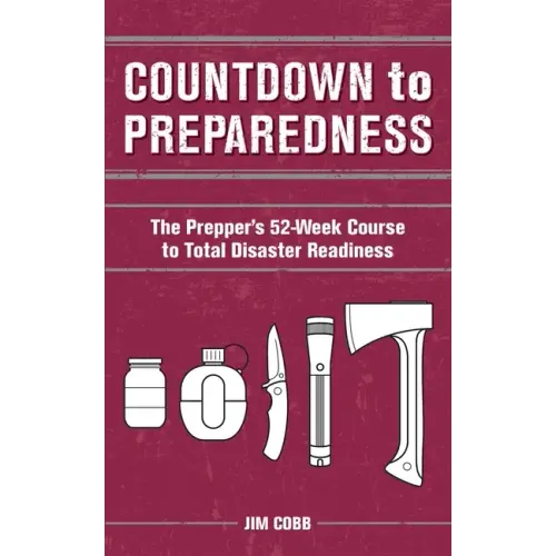 Countdown to Preparedness: The Prepper's 52 Week Course to Total Disaster Readiness