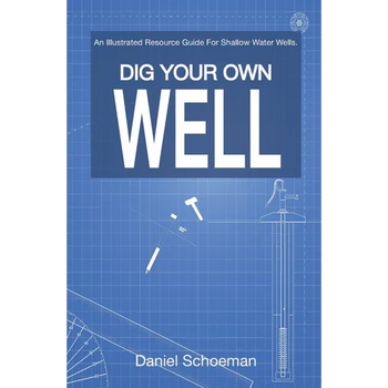 Dig Your Own Well: An Illustrated Resource Guide For Shallow Water Wells.