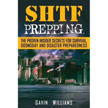 SHTF Prepping: The Proven Insider Secrets For Survival, Doomsday and Disaster