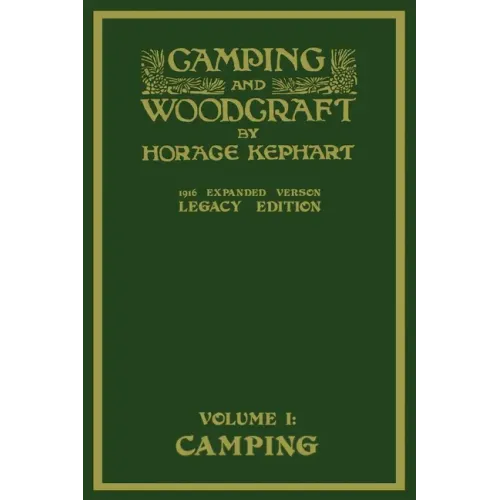 Camping And Woodcraft Volume 1 - The Expanded 1916 Version (Legacy Edition): The Deluxe Masterpiece On Outdoors Living And Wilderness Travel