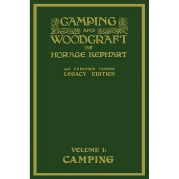 Camping And Woodcraft Volume 1 - The Expanded 1916 Version (Legacy Edition): The Deluxe Masterpiece On Outdoors Living And Wilderness Travel