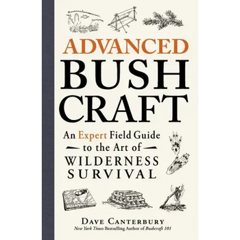 Advanced Bushcraft: An Expert Field Guide to the Art of Wilderness Survival