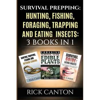 Survival Prepping: Hunting, Fishing, Foraging, Trapping and Eating Insects: 3 Books In 1