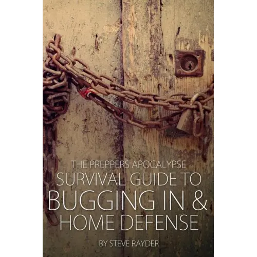 The Preppers Apocalypse Survival Guide to Bugging In & Home Defense