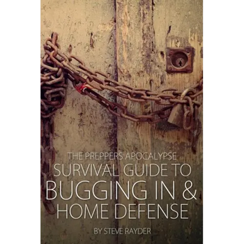 The Preppers Apocalypse Survival Guide to Bugging In & Home Defense