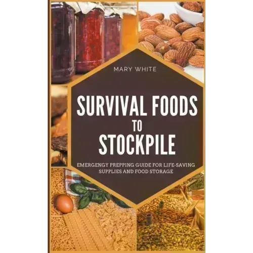 Survival Foods To Stockpile: Emergency Prepping Guide For Life-Saving Supplies And Food Storage