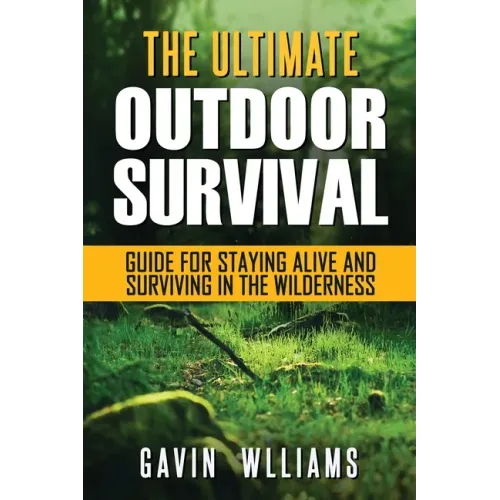 Outdoor Survival: The Ultimate Outdoor Survival Guide for Staying Alive and Surviving In The Wilderness