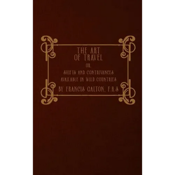 The Art of Travel: or, Shifts and Contrivances Available in Wild Countries