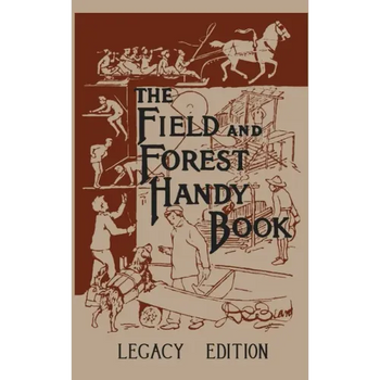 The Field And Forest Handy Book Legacy Edition: Dan Beard's Classic Manual On Things For Kids (And Adults) To Do In The Forest And Outdoors
