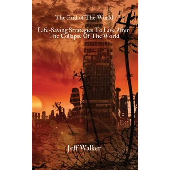 The End of The World: Life-Saving Strategies To Live After The Collapse Of The World