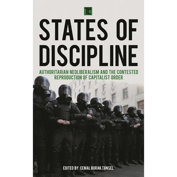 States of Discipline: Authoritarian Neoliberalism and the Contested Reproduction of Capitalist Order - Paperback