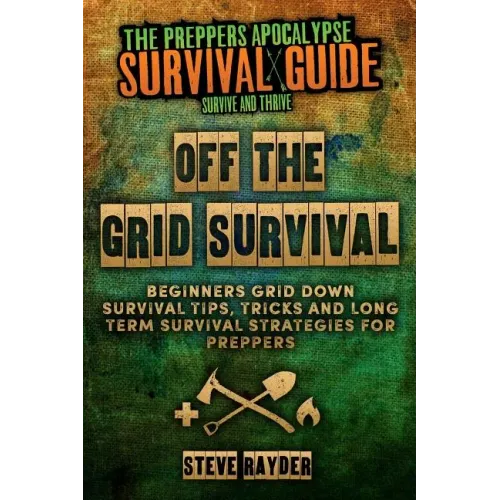 Off The Grid Survival: Beginners Grid Down Survival Tips, Tricks and Long Term Survival Strategies for Preppers