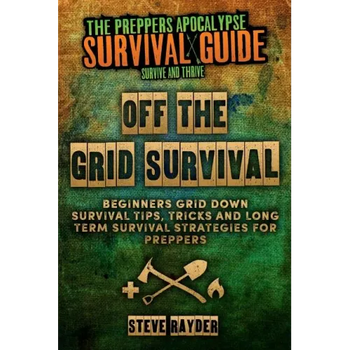 Off The Grid Survival: Beginners Grid Down Survival Tips, Tricks and Long Term Survival Strategies for Preppers