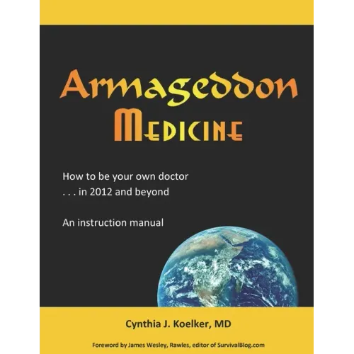 Armageddon Medicine: How to be your own doctor in 2012 and beyond. An instruction manual.
