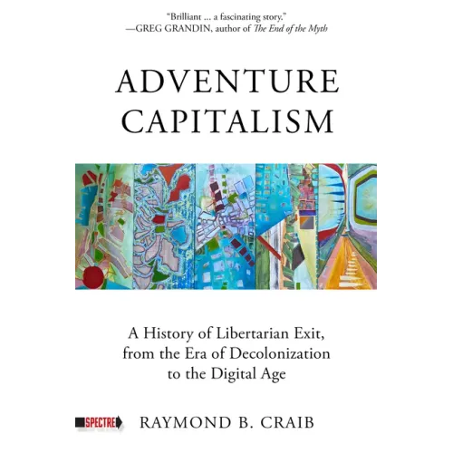 Adventure Capitalism: A History of Libertarian Exit, from the Era of Decolonization to the Digital Age
