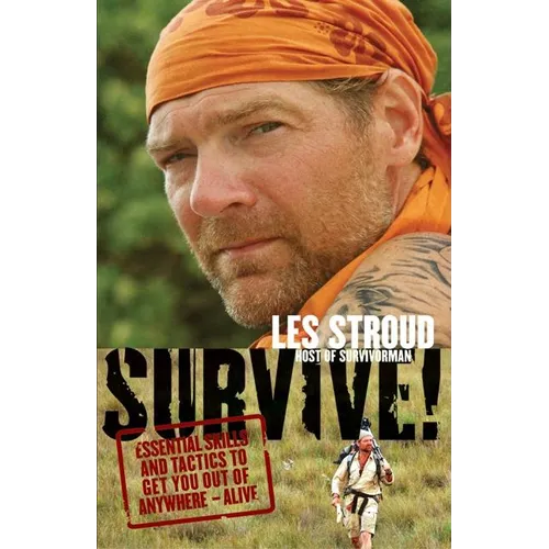 Survive!: Essential Skills and Tactics to Get You Out of Anywhere - Alive