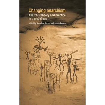 Changing Anarchism: Anarchist Theory and Practice in a Global Age
