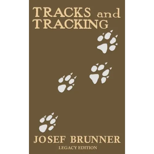 Tracks and Tracking (Legacy Edition): A Manual on Identifying, Finding, and Approaching Animals in The Wilderness with Just Their Tracks, Prints, and