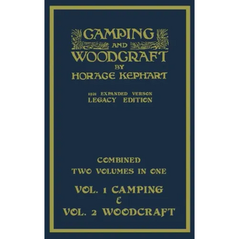 Camping And Woodcraft - Combined Two Volumes In One - The Expanded 1921 Version (Legacy Edition): The Deluxe Two-Book Masterpiece On Outdoors Living A