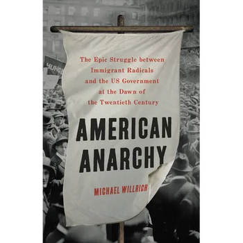 American Anarchy: The Epic Struggle Between Immigrant Radicals and the Us Government at the Dawn of the Twentieth Century