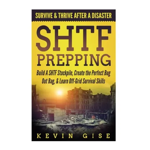 SHTF Prepping: Survive & Thrive After A Disaster - Build A SHTF Stockpile, Create the Perfect Bug Out Bag, & Learn Off-Grid Survival Skills