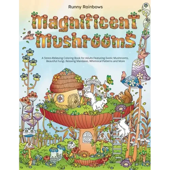 Magnificent Mushrooms: A Stress-Relieving Coloring Book for Adults Featuring Exotic Mushrooms, Beautiful Fungi, Relaxing Mandalas, Whimsical - Paperback