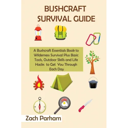 Bushcraft Survival Guide: A Bushcraft Essentials Book to Wilderness Survival Plus Basic Tools, Outdoor Skills and Life Hacks to Get You Through Each D