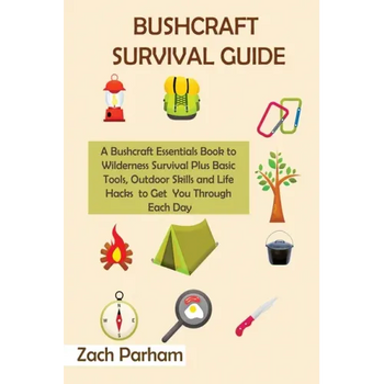 Bushcraft Survival Guide: A Bushcraft Essentials Book to Wilderness Survival Plus Basic Tools, Outdoor Skills and Life Hacks to Get You Through Each D