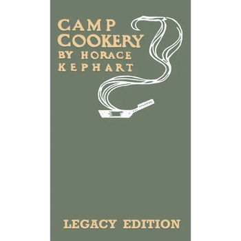 Camp Cookery (Legacy Edition): The Classic Manual on Outdoor Kitchens, Camping Recipes, and Cooking Techniques with Game, Fish, and other Vittles on t