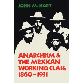 Anarchism & The Mexican Working Class, 1860-1931