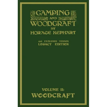Camping And Woodcraft Volume 2 - The Expanded 1916 Version (Legacy Edition): The Deluxe Masterpiece On Outdoors Living And Wilderness Travel