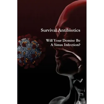Survival Antibiotics: Will Your Demise Be A Sinus Infection?