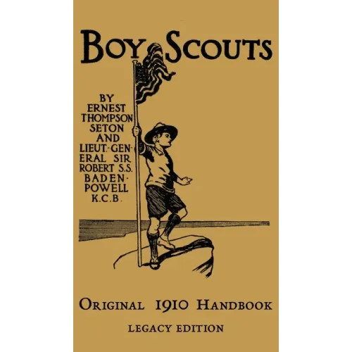 The Boy Scouts Original 1910 Handbook: The Early-Version Temporary Manual For Use During The First Year Of The Boy Scouts