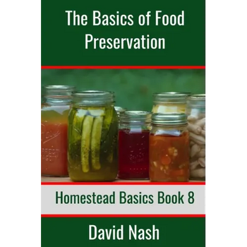 The Basics of Food Preservation: How to Make Jelly, Can, Pickle, and Preserve Foods