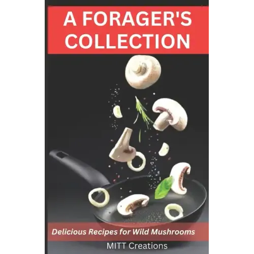 A Forager's Collection: Delicious Recipes for Wild Mushrooms - Paperback