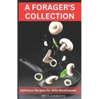 A Forager's Collection: Delicious Recipes for Wild Mushrooms - Paperback
