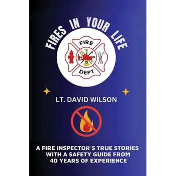 Fires in Your Life: A Fire Expert's Guide To Preventing And Surviving Fires In Your Home