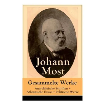 Gesammelte Werke: Anarchistische Schriften + Atheistische Essays + Politische Werke: Die Freie Gesellschaft + Die Gottespest + Die Eigentumsbestie + K