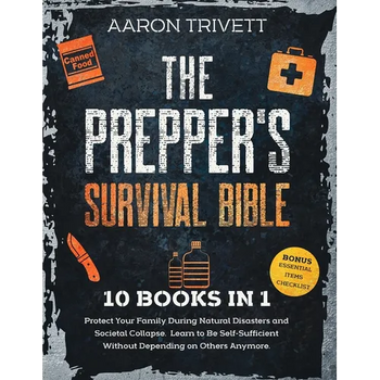 The Prepper's Survival Bible: Protect Your Family During Natural Disasters and Societal Collapse. Learn to Be Self-Sufficient Without Depending on Oth