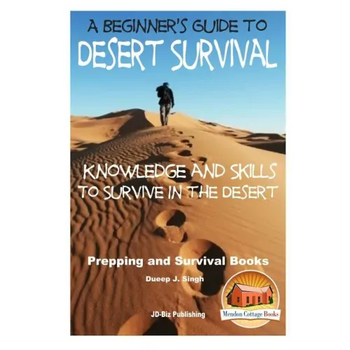 A Beginner's Guide to Desert Survival Skills: Knowledge and Skills to Survive in the Desert