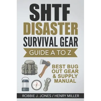 SHTF Disaster Survival Gear Guide A to Z: Best Bug Out Gear & Supply Manual