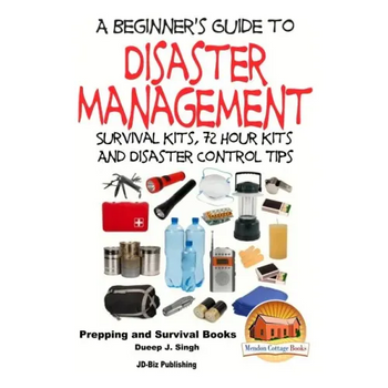 A Beginner's Guide to Disaster Management: Survival kits, 72 hour Kits and Disaster Control Tips