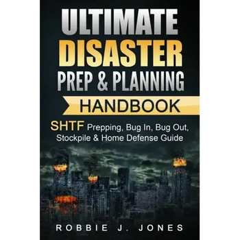 Ultimate Disaster Prep & Planning Handbook: SHTF Prepping, Bug In, Bug Out, Stockpile & Home Defense Guide