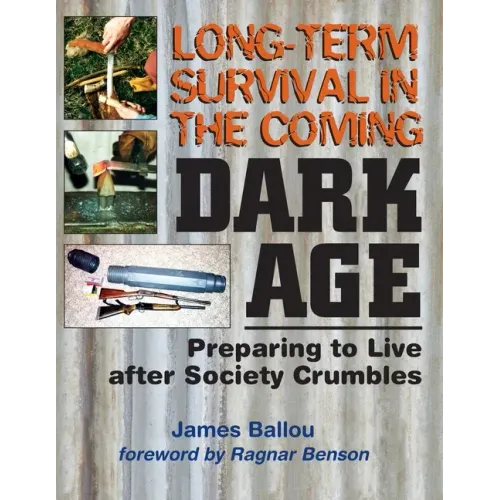 Long-Term Survival in the Coming Dark Age: Preparing to Live after Society Crumbles